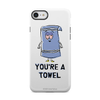 You're a Towel Phone Case.png